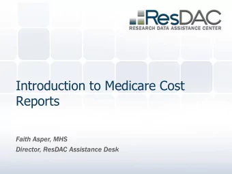 Introduction to Medicare Cost  Reports  Faith Asper, MHS  Director, ResDAC Assistance Desk