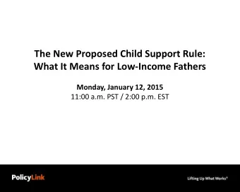 The New Proposed Child Support Rule:  What It Means for Low-Income Fathers  Monday, January 12,