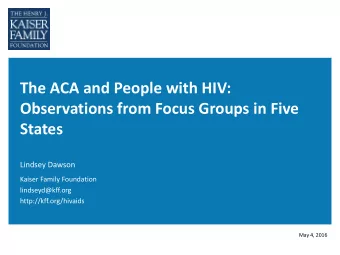 The ACA and People with HIV:  Observations from Focus Groups in Five  States  Lindsey Dawson
