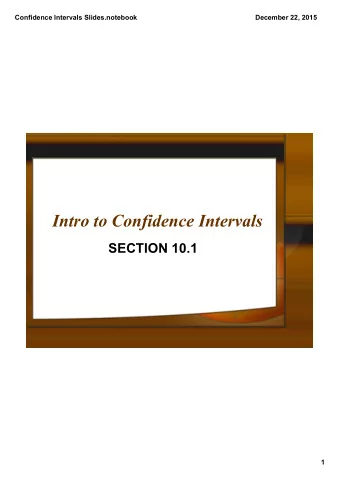 Intro to Confidence Intervals  SECTION 10.1  1  Confidence Intervals Slides.notebook  December 22,