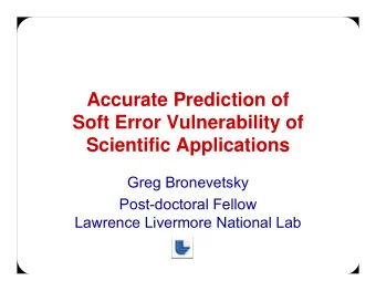 Accurate Prediction of  Soft Error Vulnerability of  Scientific Applications  Greg Bronevetsky