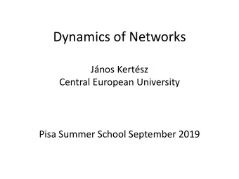 Dynamics of Networks  Jnos Kertsz  Central European University  Pisa Summer School September