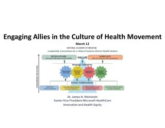 Engaging Allies in the Culture of Health Movement  March 12  Dr. James N. Weinstein  Senior Vice