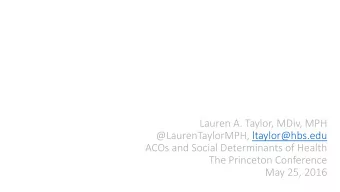 Lauren A. Taylor, MDiv, MPH  @LaurenTaylorMPH, ltaylor@hbs.edu  ACOs and Social Determinants of