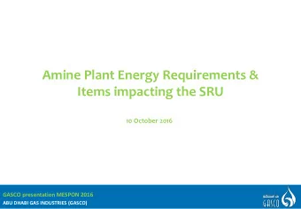 Amine Plant Energy Requirements &amp;  Items impacting the SRU  10 October 2016 GASCO presentation