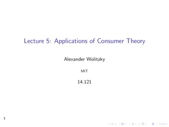Lecture 5: Applications of Consumer Theory Alexander Wolitzky MIT 14.121  1 Applications of