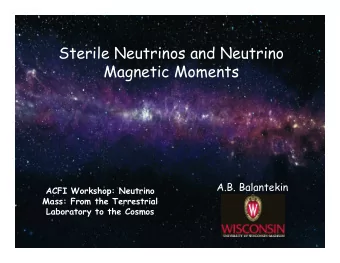Sterile Neutrinos and Neutrino  Magnetic Moments  A.B. Balantekin  ACFI Workshop: Neutrino  Mass: