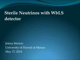 Sterile Neutrinos with WbLS   detector Jelena Maricic  University of Hawaii at Manoa   May