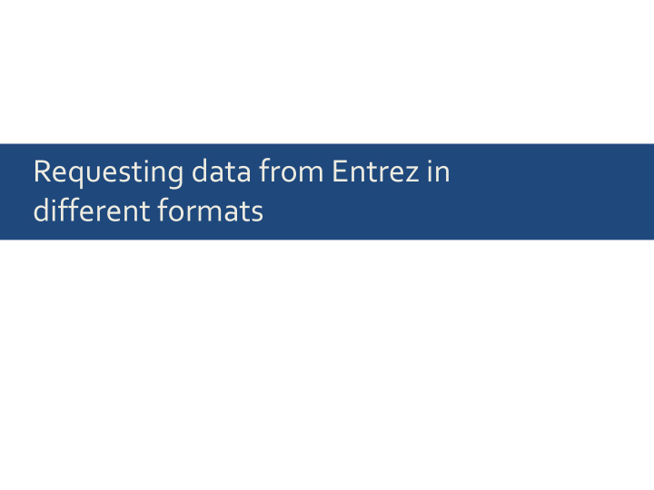 requesting data from entrez in different formats we can