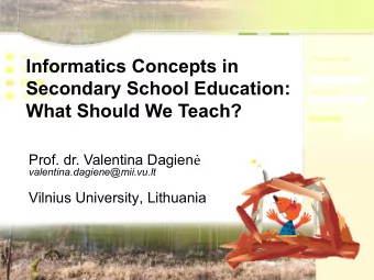 Informatics Concepts in  Secondary School Education:  What Should We Teach? Prof. dr. Valentina