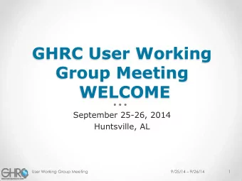 GHRC User Working  Group Meeting  WELCOME  September 25-26, 2014  Huntsville, AL  User Working
