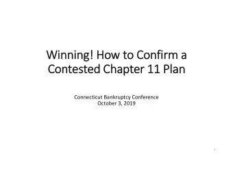 Winning! How to Confirm a  Contested Chapter 11 Plan  Connecticut Bankruptcy Conference  October 3,