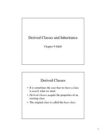 Derived Classes and Inheritance  Chapter 9 D&amp;D  Derived Classes   It is sometimes the case
