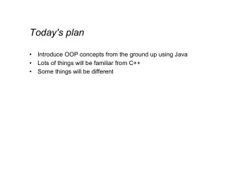 Today's plan   Introduce OOP concepts from the ground up using Java   Lots of things will be
