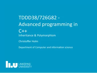 TDDD38/726G82 -  Advanced programming in  C++  Inheritance &amp; Polymorphism  Christoffer Holm