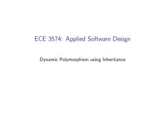 ECE 3574: Applied Software Design  Dynamic Polymorphism using Inheritance  Today we will learn more