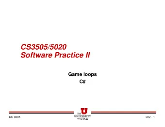 CS3505/5020  Software Practice II  Game loops  C#  CS 3505  L02 - 1  HW 1  Game Loop  How do