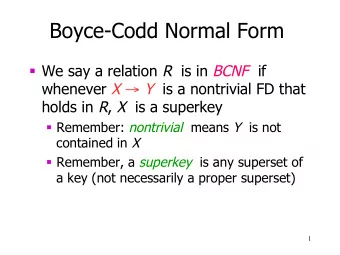 Boyce-Codd Normal Form  We say a relation R is in BCNF if whenever X  Y is a nontrivial FD