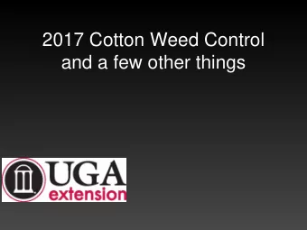 2017 Cotton Weed Control  and a few other things  County Cotton Update  Stanley Culpepper,