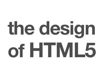 of HTML5  the design of HTML5  the design of HTML5  design  principles  We hold these Truths to be