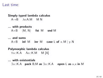 Last time:  Simply typed lambda calculus A  B  x:A.M  M N  ... with products A  B  M, N