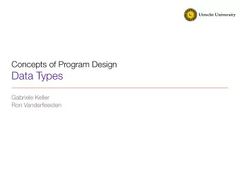 Data Types  Gabriele Keller  Ron Vanderfeesten  Compound types   What are types?   So far, we