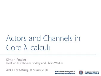 Core  -calculi  Simon Fowler  Joint work with Sam Lindley and Philip Wadler  ABCD Meeting,