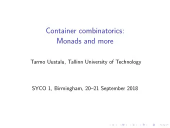 Container combinatorics:  Monads and more  Tarmo Uustalu, Tallinn University of Technology  SYCO 1,