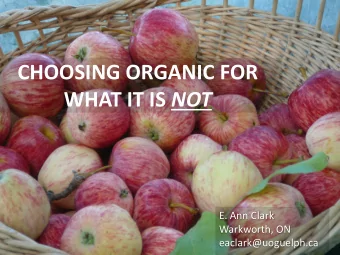 CHOOSING ORGANIC FOR WHAT IT IS NOT  E. Ann Clark  Warkworth, ON  eaclark@uoguelph.ca  PESTICIDE