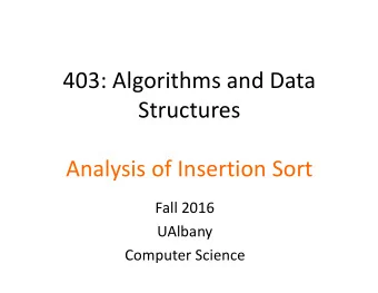 403: Algorithms and Data  Structures  Analysis of Insertion Sort  Fall 2016  UAlbany  Computer