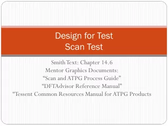 Design for Test  Scan Test  Smith Text: Chapter 14.6  Mentor Graphics Documents:  Scan and ATPG