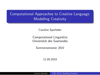 Computational Approaches to Creative Language:  Modelling Creativity  Caroline Sporleder