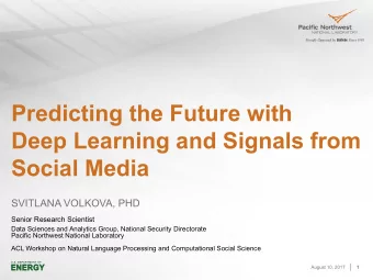 Predicting the Future with  Deep Learning and Signals from  Social Media  SVITLANA VOLKOVA, PHD