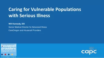 Caring for Vulnerable Populations  with Serious Illness  Will Kennedy, DO  Senior Medical Director