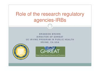 Role of the research regulatory  agencies-IRBs  1  B R AN D O N  B R O W N  D I R E C TO R  O F  G