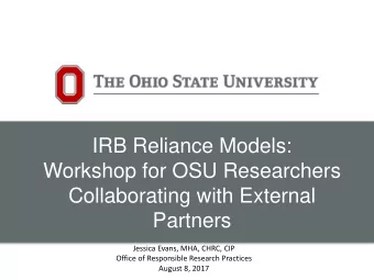 IRB Reliance Models:  Workshop for OSU Researchers  Collaborating with External  Partners  Jessica