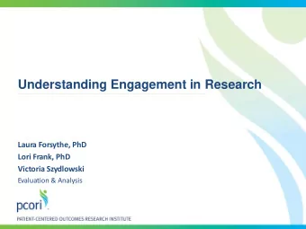 Understanding Engagement in Research  Laura Forsythe, PhD  Lori Frank, PhD  Victoria Szydlowski