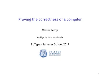 Proving the correctness of a compiler  Xavier Leroy  Coll`  ege de France and Inria  EUTypes Summer