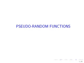 PSEUDO-RANDOM FUNCTIONS  1 / 65  Recall  We studied security of a block cipher against key