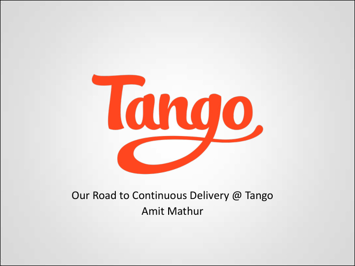 our road to continuous delivery tango amit mathur tango