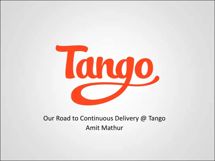 our road to continuous delivery tango amit mathur tango