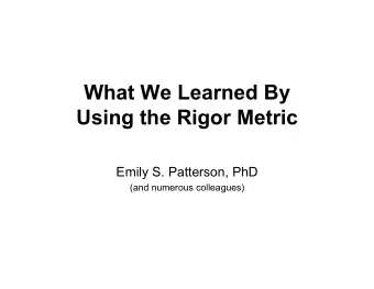 What We Learned By  Using the Rigor Metric  Emily S. Patterson, PhD  (and numerous colleagues)