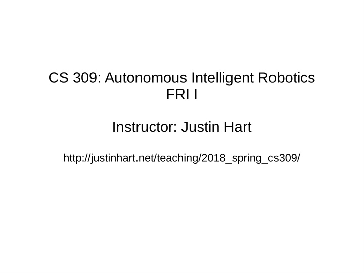 cs 309 autonomous intelligent robotics fri i instructor