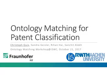Ontology Matching for  Patent Classification  Christoph Quix, Sandra Geisler, Rihan Hai, Sanchit