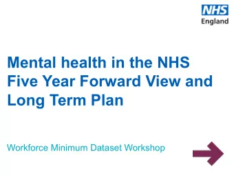 Mental health in the NHS  Five Year Forward View and  Long Term Plan  Workforce Minimum Dataset