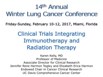 Clinical Trials Integrating  Immunotherapy and  Radiation Therapy  Karen Kelly, MD  Professor of