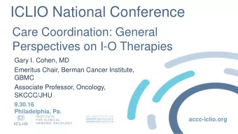 ICLIO National Conference  Care Coordination: General  Perspectives on I-O Therapies  Gary I.