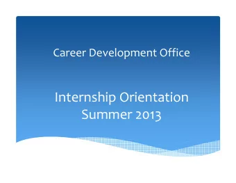 Internship Orientation  Summer 2013  Welcome and Congratulations!  Getting the most out of your