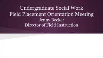 BA  Undergraduate Social Work  Field Placement Orientation Meeting  Jenny Becker  Director of Field