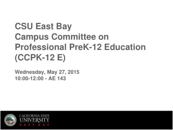 CSU East Bay  Campus Committee on  Professional PreK-12 Education (CCPK-12 E) Wednesday, May 27,